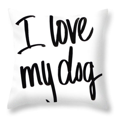 I Love My Dog Throw Pillow